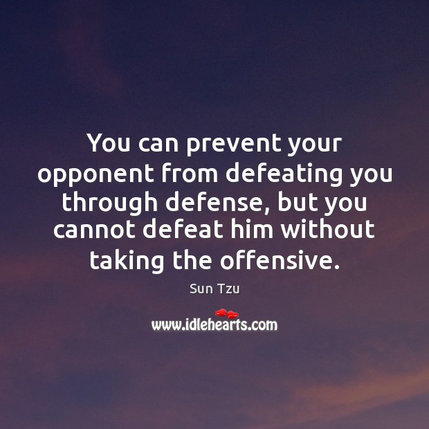 You can prevent your opponent from defeating you through defense, but you Sun Tzu Picture Quote