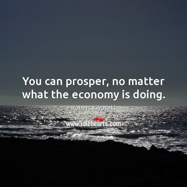 You can prosper, no matter what the economy is doing. Economy Quotes Image