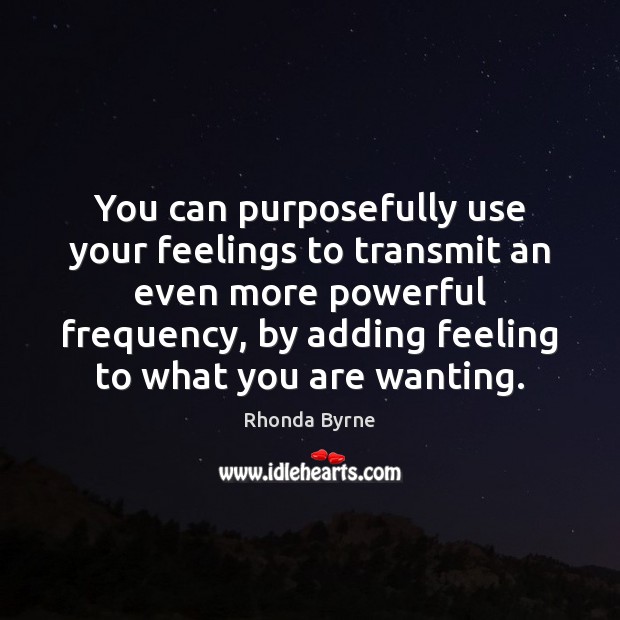 You can purposefully use your feelings to transmit an even more powerful Rhonda Byrne Picture Quote