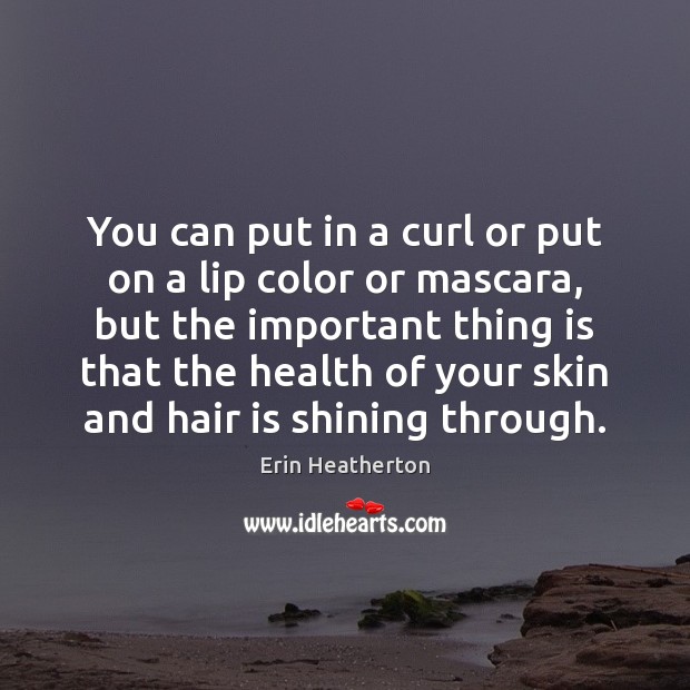 You can put in a curl or put on a lip color Erin Heatherton Picture Quote