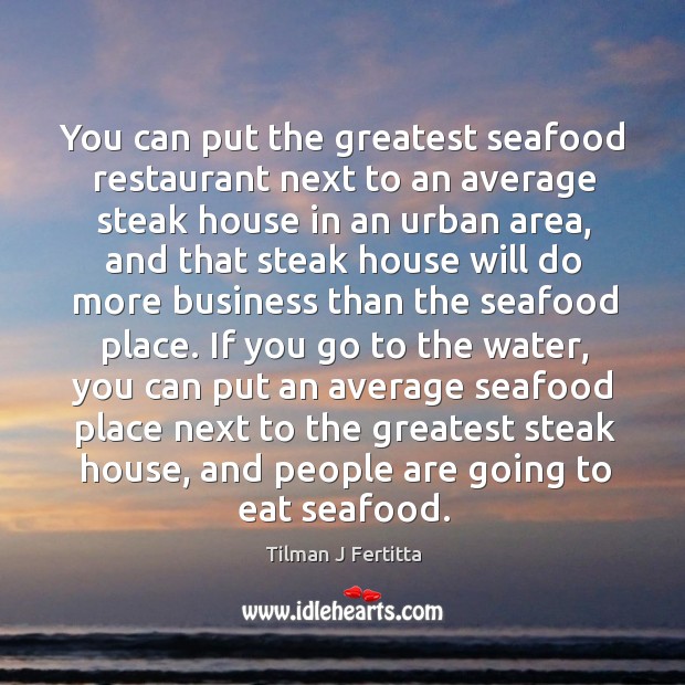 You can put the greatest seafood restaurant next to an average steak Tilman J Fertitta Picture Quote