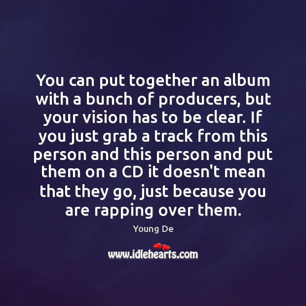 You can put together an album with a bunch of producers, but Young De Picture Quote