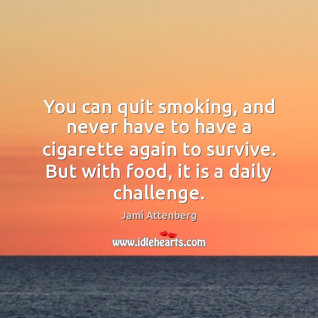 You can quit smoking, and never have to have a cigarette again Jami Attenberg Picture Quote