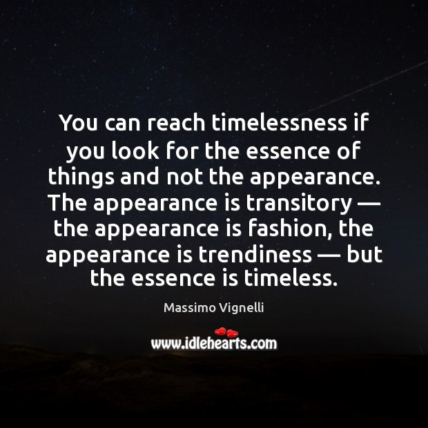 You can reach timelessness if you look for the essence of things Massimo Vignelli Picture Quote