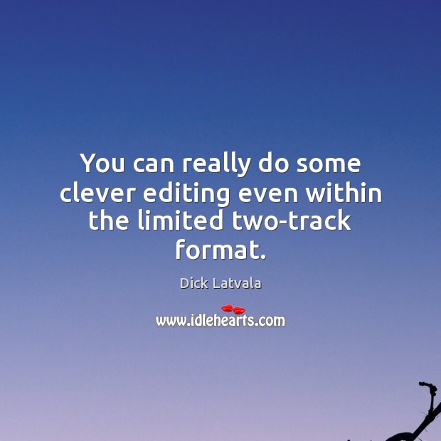 You can really do some clever editing even within the limited two-track format. Dick Latvala Picture Quote
