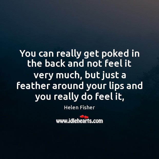 You can really get poked in the back and not feel it Helen Fisher Picture Quote