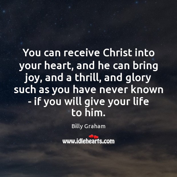 You can receive Christ into your heart, and he can bring joy, Billy Graham Picture Quote