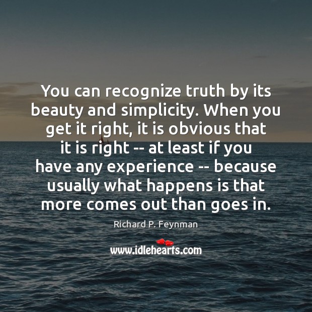 You can recognize truth by its beauty and simplicity. When you get Image