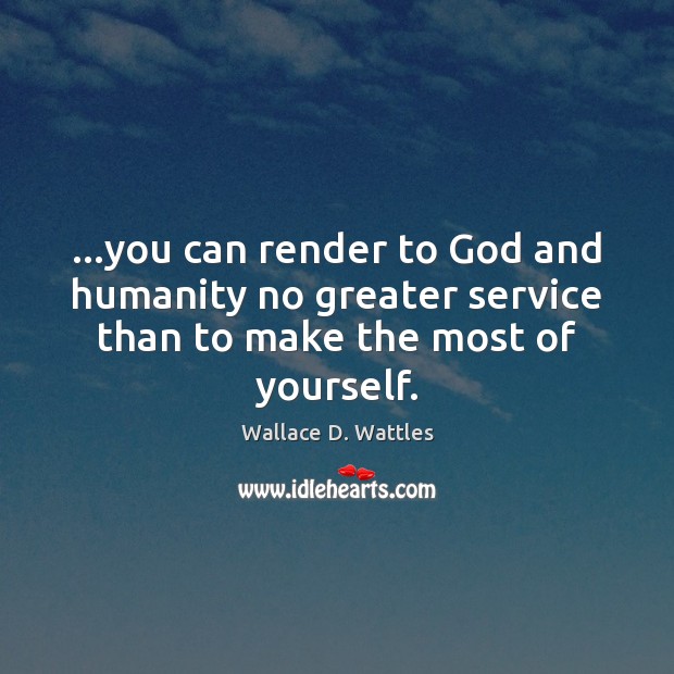 …you can render to God and humanity no greater service than to Wallace D. Wattles Picture Quote