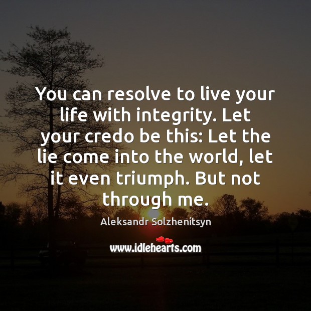 You can resolve to live your life with integrity. Let your credo Image