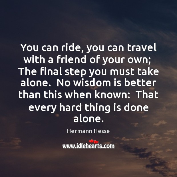 You can ride, you can travel with a friend of your own; Hermann Hesse Picture Quote