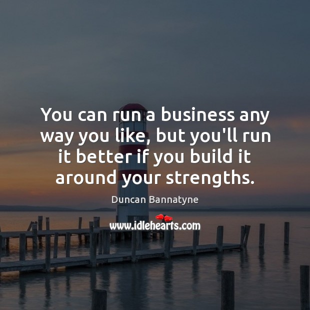 You can run a business any way you like, but you’ll run Duncan Bannatyne Picture Quote