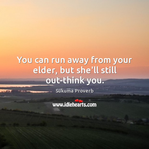 You can run away from your elder, but she’ll still out-think you. Sukuma Proverbs Image