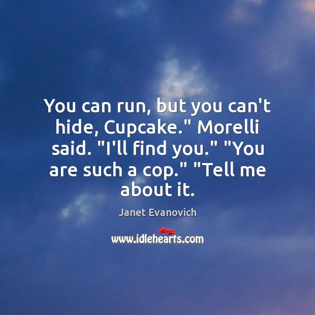 You can run, but you can’t hide, Cupcake.” Morelli said. “I’ll find Janet Evanovich Picture Quote