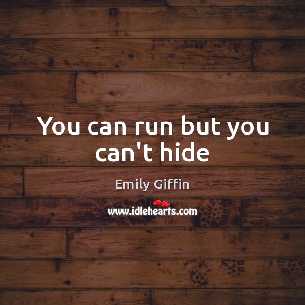 You can run but you can’t hide Emily Giffin Picture Quote