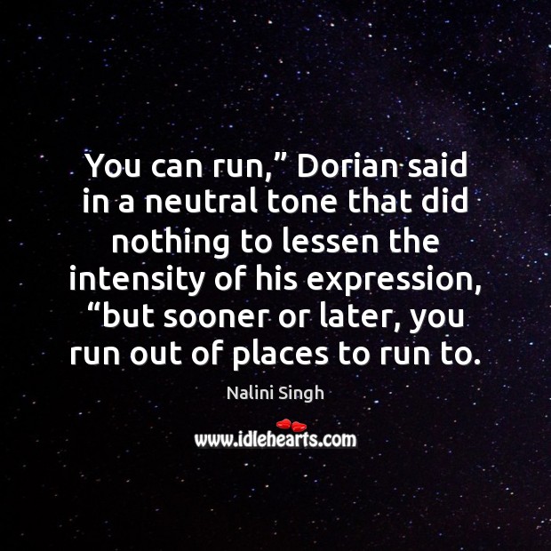 You can run,” Dorian said in a neutral tone that did nothing Nalini Singh Picture Quote
