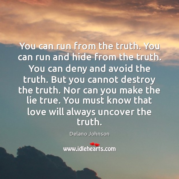 You can run from the truth. You can run and hide from Delano Johnson Picture Quote