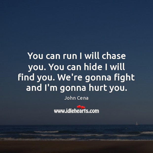 You can run I will chase you. You can hide I will John Cena Picture Quote