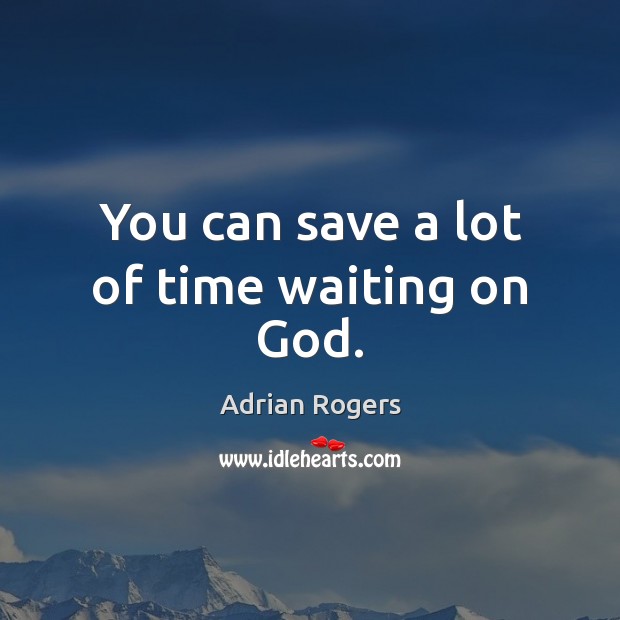 You can save a lot of time waiting on God. Image