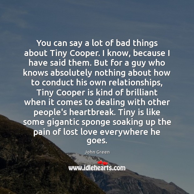 You can say a lot of bad things about Tiny Cooper. I Lost Love Quotes Image