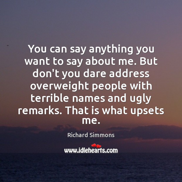 You can say anything you want to say about me. But don’t Richard Simmons Picture Quote