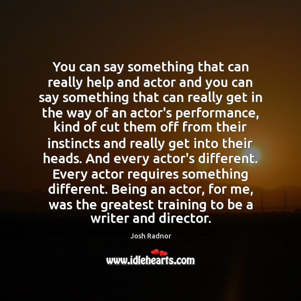 You can say something that can really help and actor and you Josh Radnor Picture Quote