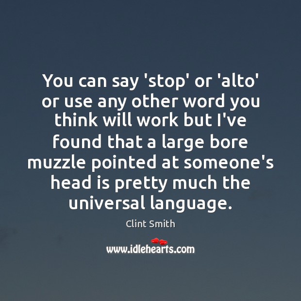 You can say ‘stop’ or ‘alto’ or use any other word you Clint Smith Picture Quote