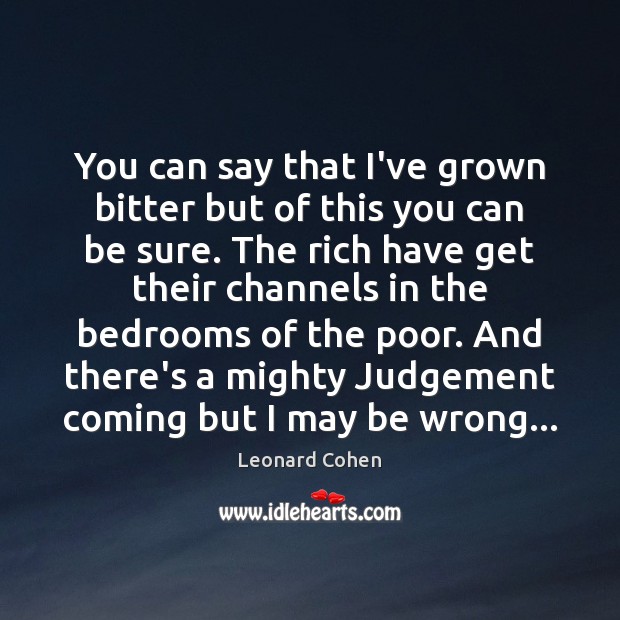 You can say that I’ve grown bitter but of this you can Leonard Cohen Picture Quote