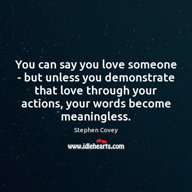 You can say you love someone – but unless you demonstrate that Stephen Covey Picture Quote