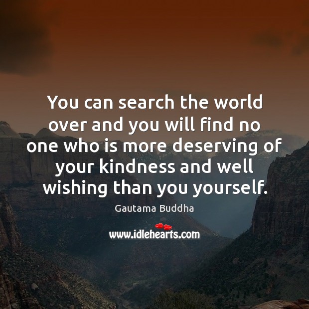 You can search the world over and you will find no one Gautama Buddha Picture Quote
