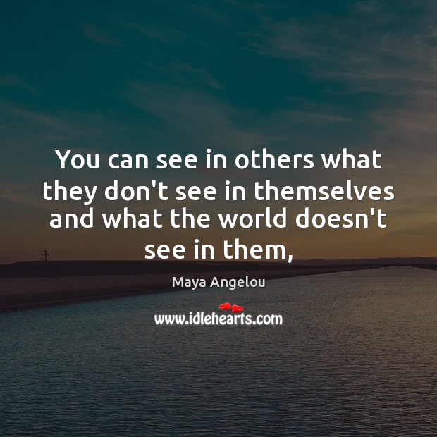 You can see in others what they don’t see in themselves and Image