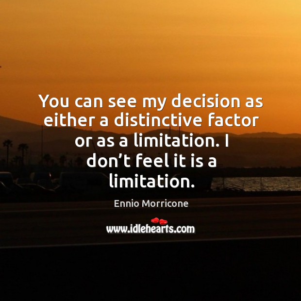 You can see my decision as either a distinctive factor or as a limitation. I don’t feel it is a limitation. Image