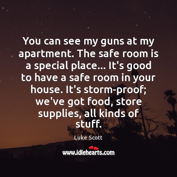 You can see my guns at my apartment. The safe room is Luke Scott Picture Quote