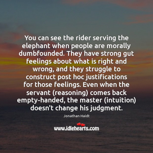 You can see the rider serving the elephant when people are morally Jonathan Haidt Picture Quote