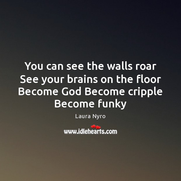 You can see the walls roar See your brains on the floor Image