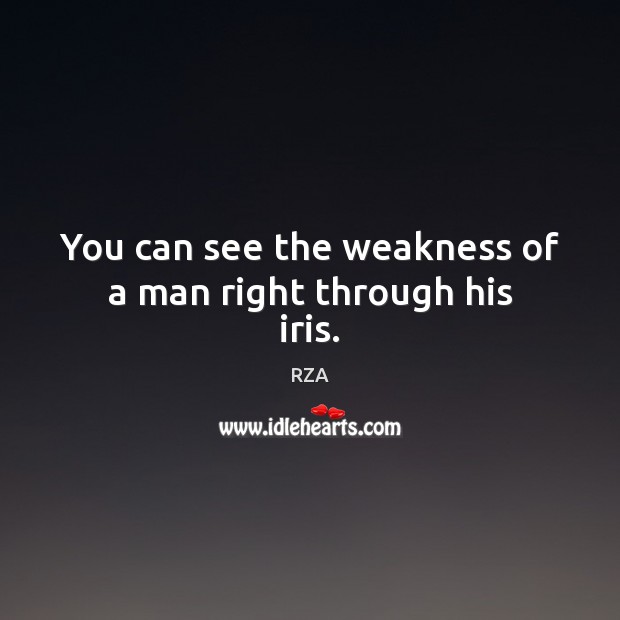 You can see the weakness of a man right through his iris. RZA Picture Quote