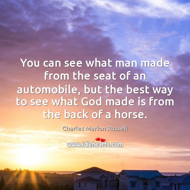 You can see what man made from the seat of an automobile, Charles Marion Russell Picture Quote
