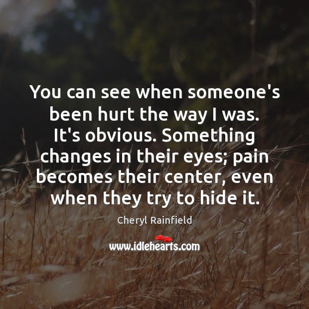 You can see when someone’s been hurt the way I was. It’s Cheryl Rainfield Picture Quote