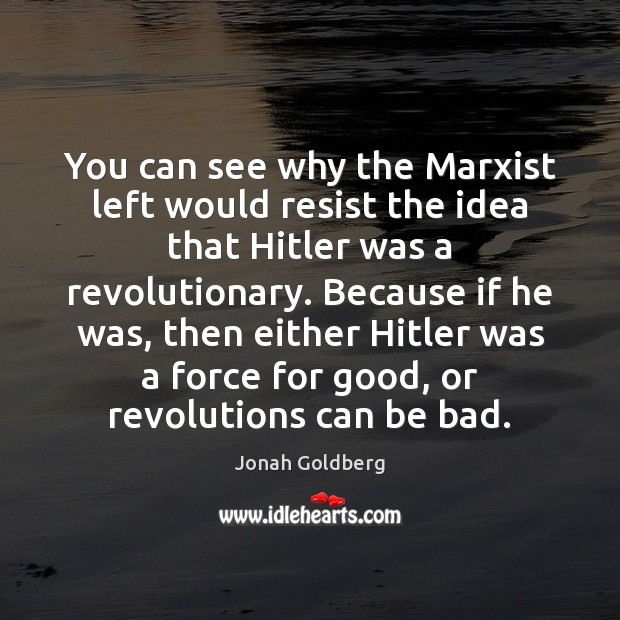 You can see why the Marxist left would resist the idea that Jonah Goldberg Picture Quote