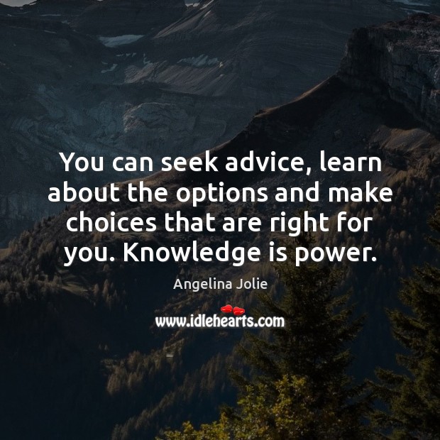 You can seek advice, learn about the options and make choices that Angelina Jolie Picture Quote
