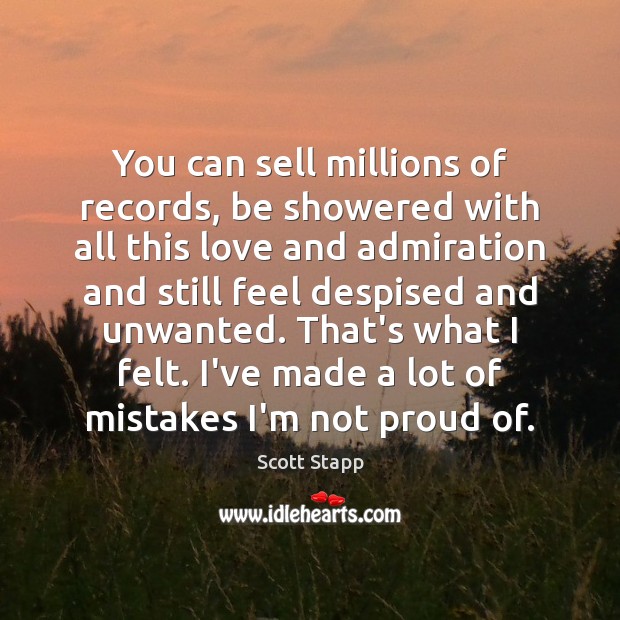 You can sell millions of records, be showered with all this love Scott Stapp Picture Quote