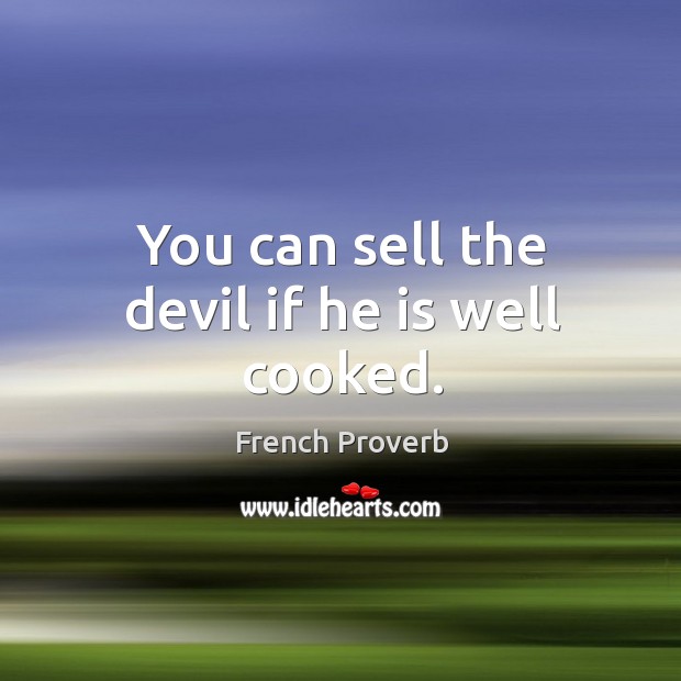 You can sell the devil if he is well cooked. French Proverbs Image