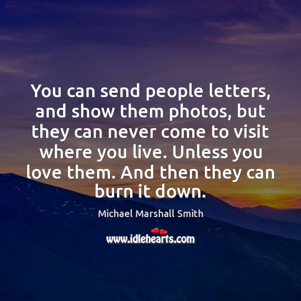 You can send people letters, and show them photos, but they can Michael Marshall Smith Picture Quote