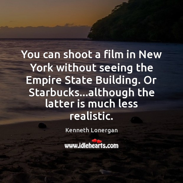 You can shoot a film in New York without seeing the Empire Kenneth Lonergan Picture Quote