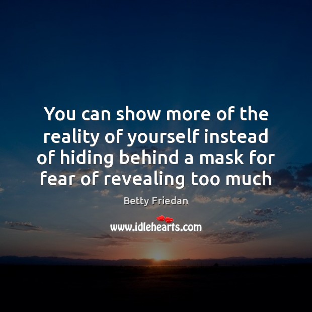You can show more of the reality of yourself instead of hiding Image