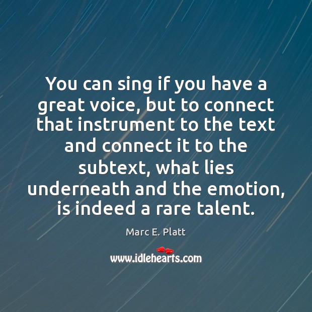 You can sing if you have a great voice, but to connect Marc E. Platt Picture Quote