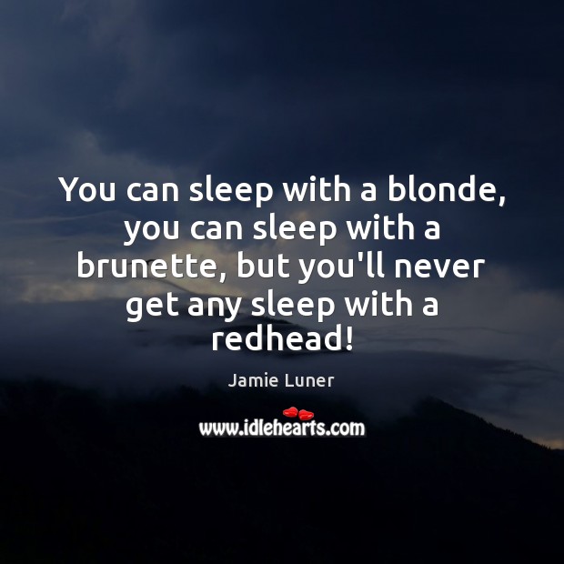 You can sleep with a blonde, you can sleep with a brunette, Jamie Luner Picture Quote