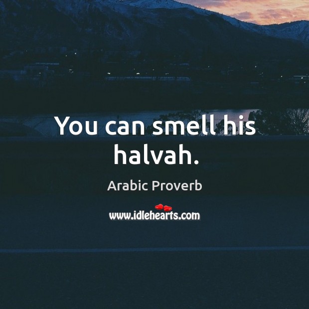 You can smell his halvah. Arabic Proverbs Image