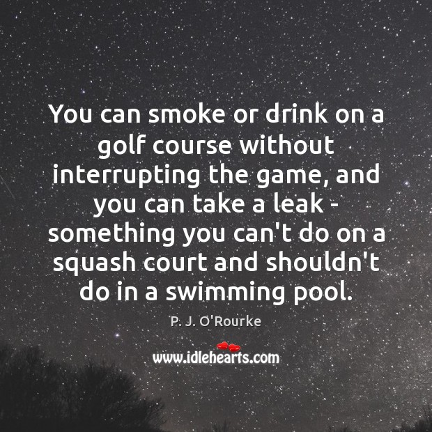 You can smoke or drink on a golf course without interrupting the Image