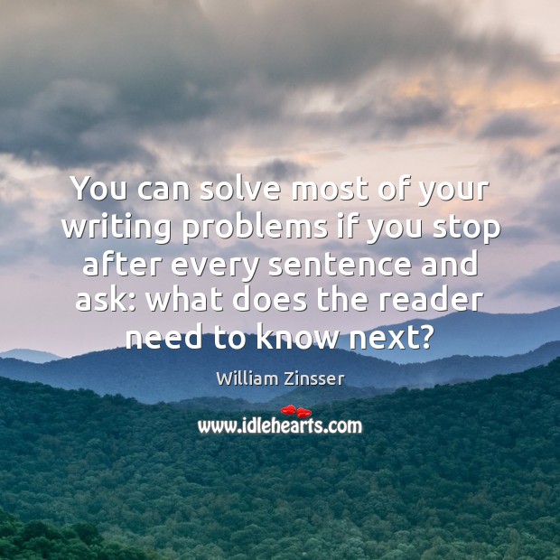 You can solve most of your writing problems if you stop after William Zinsser Picture Quote